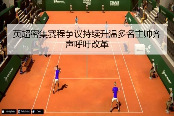 英超密集赛程争议持续升温多名主帅齐声呼吁改革